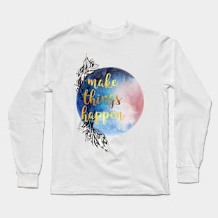 Make things happen Long Sleeve T-Shirt